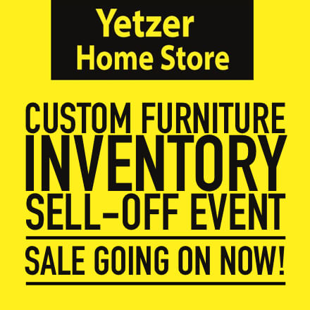 Yetzer Home Store Custom Furniture Inventory Sell-Off Event Sale Going On Now!